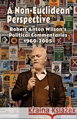 A Non-Euclidean Perspective: Robert Anton Wilson's Political Commentaries 1960-2005 Robert Anton Wilson 9781952746475 Hilaritas Press, LLC. - książka