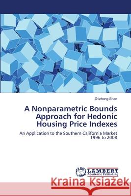 A Nonparametric Bounds Approach for Hedonic Housing Price Indexes Zhizhong Shan 9783659110221 LAP Lambert Academic Publishing - książka