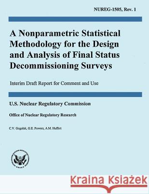 A Nonparametric Statistical Methodology for the Design and Analysis of Final Status Decommissioning Surveys U. S. Nuclear Regulatory Commission 9781500164362 Createspace - książka