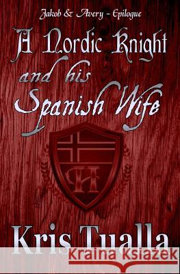 A Nordic Knight and his Spanish Wife: Jakob & Avery - Epilogue Tualla, Kris 9781523351510 Createspace Independent Publishing Platform - książka