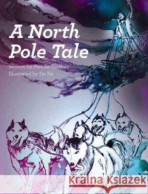 A North Pole Tale Phoebe Godfrey Fei Fei 9780999693919 Ellipsis Publishing - książka