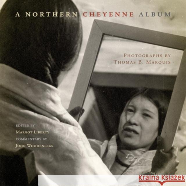 A Northern Cheyenne Album: Photographs by Thomas B. Marquis Margot Liberty Thomas B. Marquis John Woodenlegs 9780806138930 University of Oklahoma Press - książka