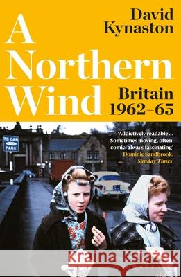 A Northern Wind: Britain 1962-65 David Kynaston 9781526657565 Bloomsbury Publishing PLC - książka