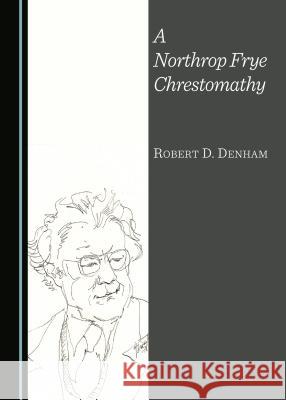 A Northrop Frye Chrestomathy Robert D. Denham 9781443872157 Cambridge Scholars Publishing (RJ) - książka