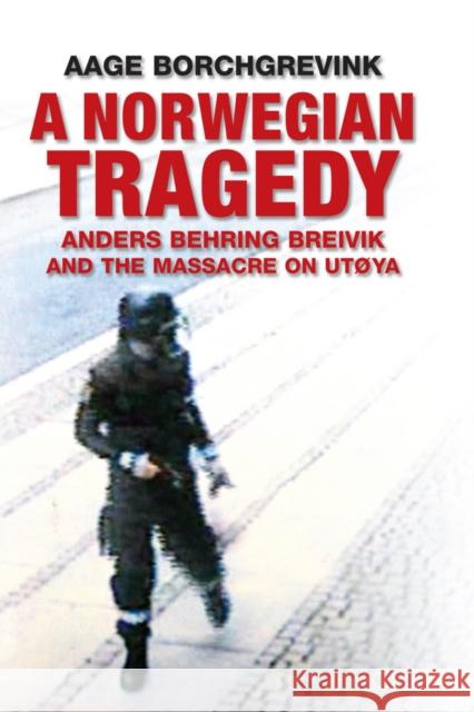 A Norwegian Tragedy: Anders Behring Breivik and the Massacre on Utøya Borchgrevink, Aage 9780745672205 John Wiley & Sons - książka