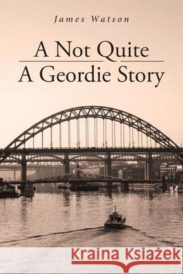 A Not Quite A Geordie Story James Watson 9781950818921 Rushmore Press LLC - książka