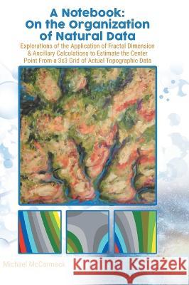 A Notebook: Explorations of the Application of Fractal Dimension & Ancillary Calculations to Estimate the Center Point from a 3X3 Michael McCormack 9780228874966 Tellwell Talent - książka