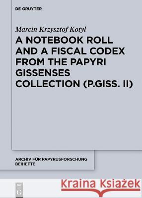 A Notebook Roll and a Fiscal Codex from the Giessen Papyrus Collection (P.Giss. II) Marcin Krzysztof Kotyl 9783110662504 de Gruyter - książka