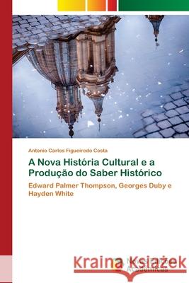 A Nova História Cultural e a Produção do Saber Histórico Figueiredo Costa, Antonio Carlos 9786202042154 Novas Edicioes Academicas - książka