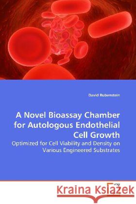 A Novel Bioassay Chamber for Autologous Endothelial  Cell Growth : Optimized for Cell Viability and Density on Various  Engineered Substrates Rubenstein, David 9783639152364 VDM Verlag Dr. Müller - książka