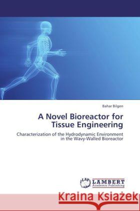 A Novel Bioreactor for Tissue Engineering Bahar Bilgen 9783844392159 LAP Lambert Academic Publishing - książka