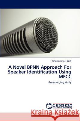 A Novel BPNN Approach For Speaker Identification Using MFCC Dash, Kshamamayee 9783659159671 LAP Lambert Academic Publishing - książka