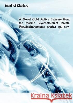 A Novel Cold Active Esterase from the Marine Psychrotolerant Isolate Pseudoalteromonas Arctica sp. nov. Rami A 9783833466441 Books on Demand - książka