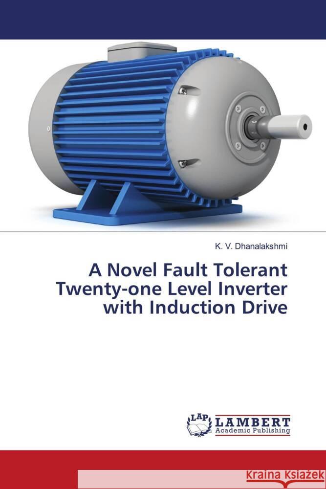 A Novel Fault Tolerant Twenty-one Level Inverter with Induction Drive Dhanalakshmi, K. V. 9786206184577 LAP Lambert Academic Publishing - książka