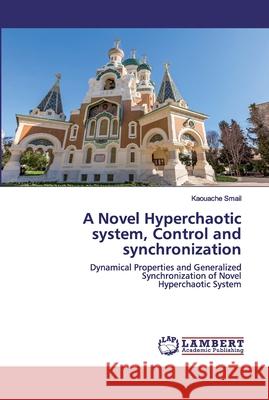 A Novel Hyperchaotic system, Control and synchronization Smail, Kaouache 9786202517379 LAP Lambert Academic Publishing - książka