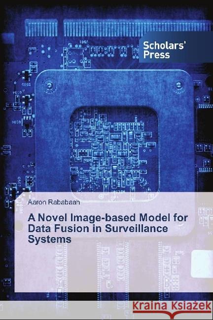 A Novel Image-based Model for Data Fusion in Surveillance Systems Rababaah, Aaron 9783330651531 Scholar's Press - książka