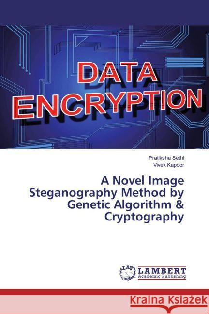 A Novel Image Steganography Method by Genetic Algorithm & Cryptography Sethi, Pratiksha; Kapoor, Vivek 9783659954184 LAP Lambert Academic Publishing - książka