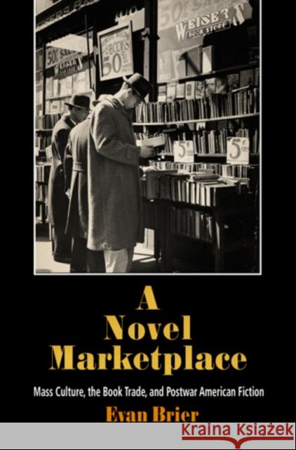 A Novel Marketplace: Mass Culture, the Book Trade, and Postwar American Fiction Brier, Evan 9780812242072 UNIVERSITY OF PENNSYLVANIA PRESS - książka