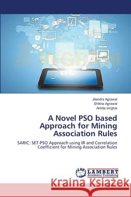 A Novel PSO based Approach for Mining Association Rules Agrawal, Jitendra 9783659468506 LAP Lambert Academic Publishing - książka