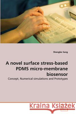 A novel surface stress-based PDMS micro-membrane biosensor Sang, Shengbo 9783639360110 VDM Verlag - książka