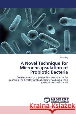 A Novel Technique for Microencapsulation of Probiotic Bacteria Arup Nag 9783659117114 LAP Lambert Academic Publishing - książka