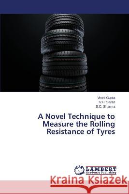 A Novel Technique to Measure the Rolling Resistance of Tyres Sharma S. C.                             Gupta Vivek                              Saran V. H. 9783659499678 LAP Lambert Academic Publishing - książka