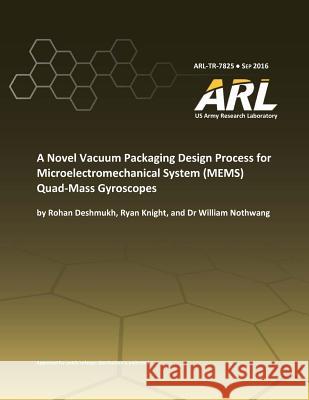 A Novel Vacuum Packaging Design Process for Microelectromechanical System (MEMS) Quad- Mass Gyroscopes Research Laboratory, U. S. Army 9781542768061 Createspace Independent Publishing Platform - książka