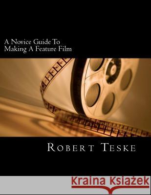 A Novice Guide To Making A Feature Film Teske Jr, Robert K. 9781470084172 Createspace - książka