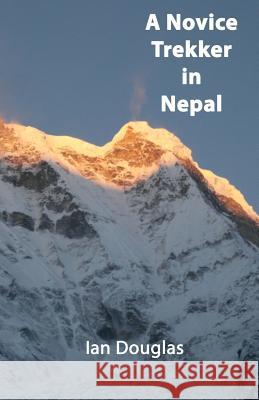 A Novice Trekker in Nepal MR Ian J. Douglas 9781495318047 Createspace - książka