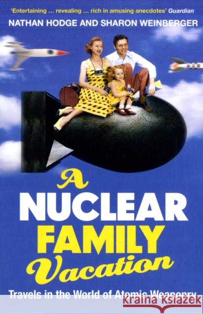 A Nuclear Family Vacation: Travels in the World of Atomic Weaponry Nathan Hodge, Sharon Weinberger 9780747598305 Bloomsbury Publishing PLC - książka