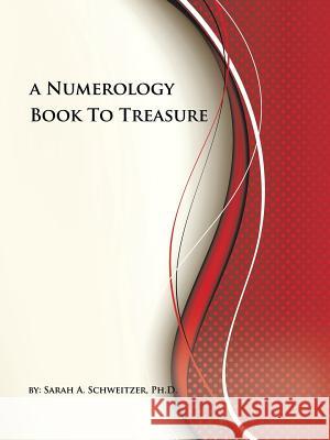 A Numerology Book To Treasure Ph D Sarah a Schweitzer 9781496961471 Authorhouse - książka