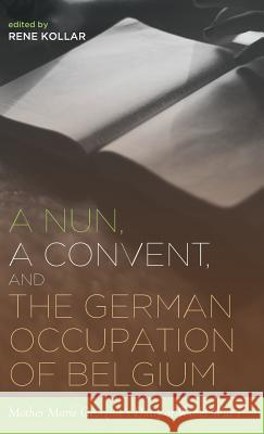 A Nun, a Convent, and the German Occupation of Belgium Rene Kollar 9781498298940 Pickwick Publications - książka