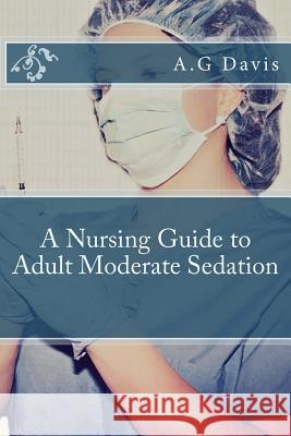 A Nursing Guide to Adult Moderate Sedation A. G. Davis 9781481915977 Createspace - książka