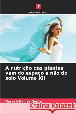 A nutrição das plantas vem do espaço e não do solo Volume XII Gupta, Naresh Kumar 9786208974299 Edições Nosso Conhecimento - książka
