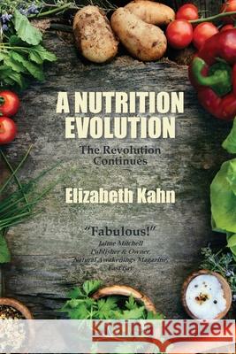 A Nutrition Evolution: The Revolution Continues Elizabeth Kahn 9781733631723 Beth Kahn - książka