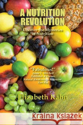 A Nutrition Revolution: Uncover the Mysteries of Nutrition Elizabeth M. Kahn 9781733631709 Beth Kahn - książka