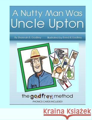 A Nutty Man Was Uncle Upton: Early Reading the Right Way Shannah B. Godfrey Reed R. Godfrey 9781467967174 Createspace Independent Publishing Platform - książka