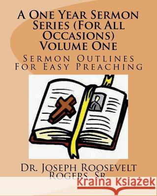 A One Year Sermon Series (For All Occasions) Volume One: Sermon Outlines For Easy Preaching Rogers, Sr. Joseph R. 9781724561701 Createspace Independent Publishing Platform - książka