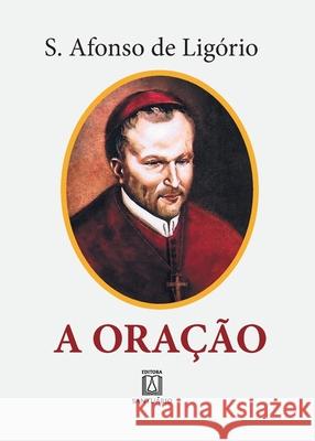 A Oração: o grande meio para alcançarmos de Deus a salvação e todas as graças que desejamos Santo Afonso Maria de Ligório 9788572001175 Editora Santuario - książka