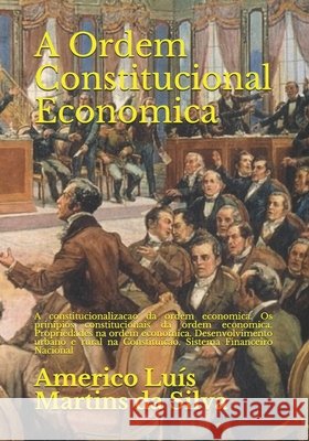 A Ordem Constitucional Economica: A constitucionalizacao da ordem economica. Os prinipios constitucionais da ordem economica. Propriedades na ordem ec Da Silva, Americo Luis Martins 9781518843921 Createspace - książka