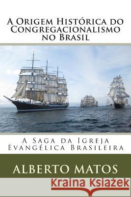 A Origem Histórica do Congregacionalismo no Brasil Matos, Alberto 9781482508994 Createspace - książka