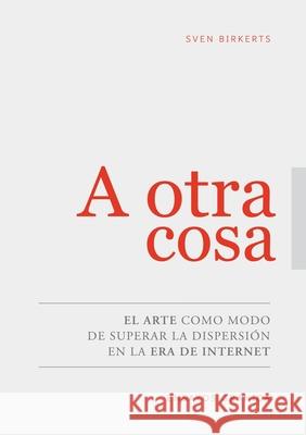 A Otra Cosa: El Arte Como Modo De Superar La Dispersión En La Era De Internet Sven Birkerts 9789506419837 Ediciones Granica, S.A. - książka