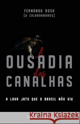 A Ousadia dos Canalhas: A Lava Jato que o Brasil não viu Rosa, Fernando 9781696804738 Independently Published - książka