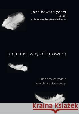 A Pacifist Way of Knowing John Howard Yoder, Christian E Early, Ted Grimsrud 9781498212106 Cascade Books - książka