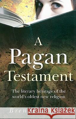 A Pagan Testament: The Literary Heritage of the World's Oldest New Religion Brendan Myers 9781846941290 O Books - książka
