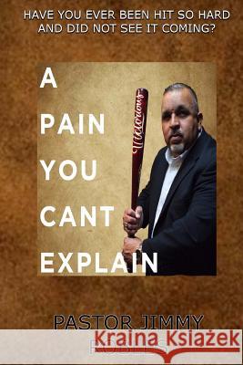 A Pain You Can't Explain Jimmy Robles J. P. Ruiz 9781979424011 Createspace Independent Publishing Platform - książka