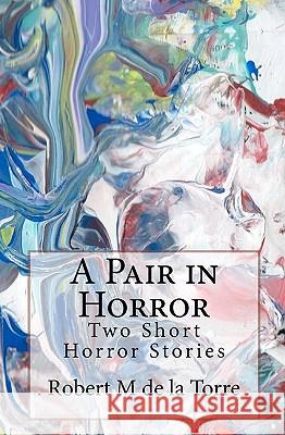 A Pair in Horror: Two Short Horror Stories De La Torre Robert M. 9781453643884 Createspace - książka