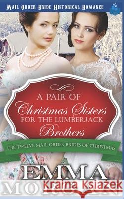 A Pair of Christmas Sisters for the Lumberjack Brothers Emma Morgan 9781728649542 Independently Published - książka