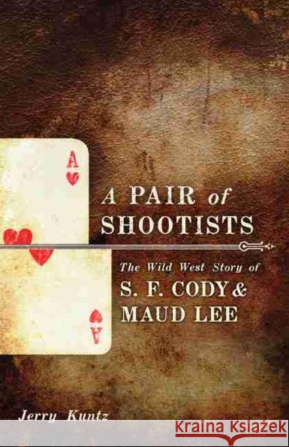 A Pair of Shootists: The Wild West Story of S. F. Cody and Maud Lee Jerry Kuntz 9780806141497 University of Oklahoma Press - książka