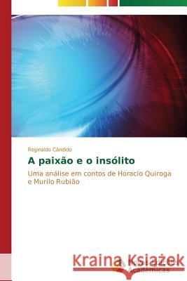 A paixão e o insólito Cândido Reginaldo 9783639689136 Novas Edicoes Academicas - książka